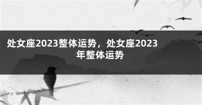 处女座2023整体运势，处女座2023年整体运势