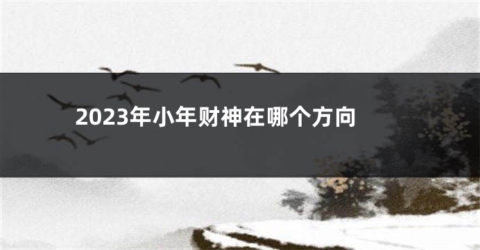 2023年小年财神在哪个方向