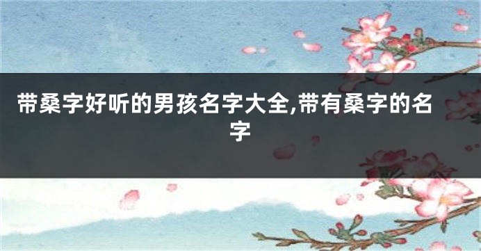 带桑字好听的男孩名字大全,带有桑字的名字