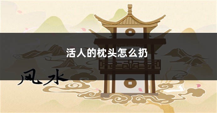 活人的枕头怎么扔