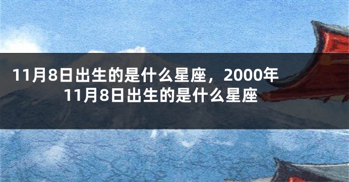 11月8日出生的是什么星座，2000年11月8日出生的是什么星座