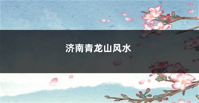 济南青龙山风水
