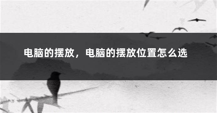电脑的摆放，电脑的摆放位置怎么选