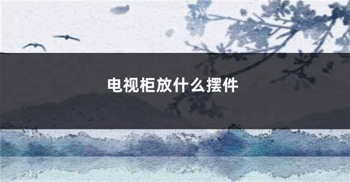 电视柜放什么摆件