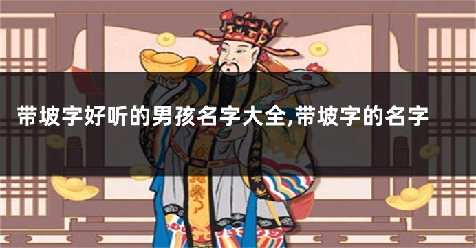 带坡字好听的男孩名字大全,带坡字的名字