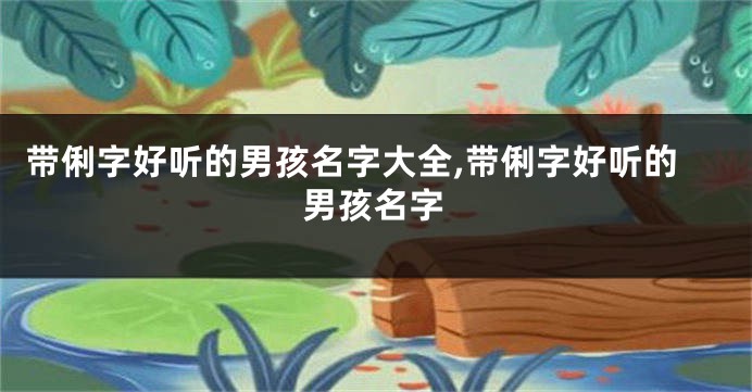 带俐字好听的男孩名字大全,带俐字好听的男孩名字