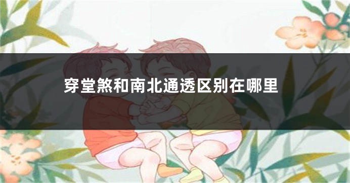 穿堂煞和南北通透区别在哪里