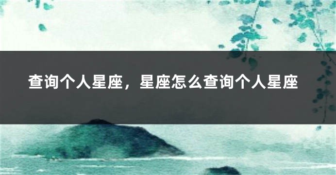 查询个人星座，星座怎么查询个人星座