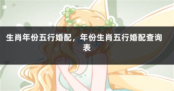 生肖年份五行婚配，年份生肖五行婚配查询表