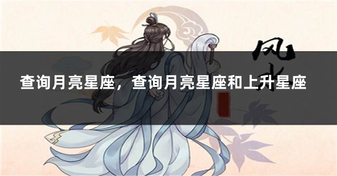 查询月亮星座，查询月亮星座和上升星座