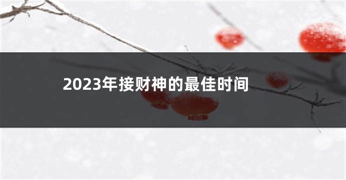 2023年接财神的最佳时间