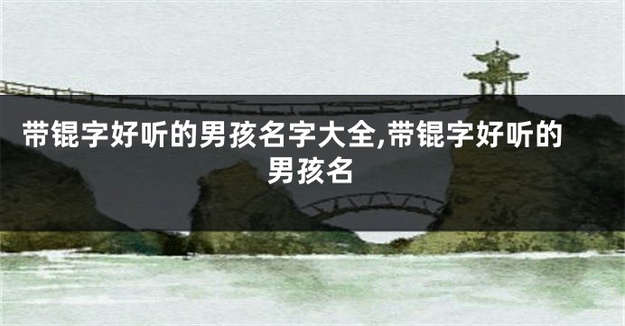 带锟字好听的男孩名字大全,带锟字好听的男孩名