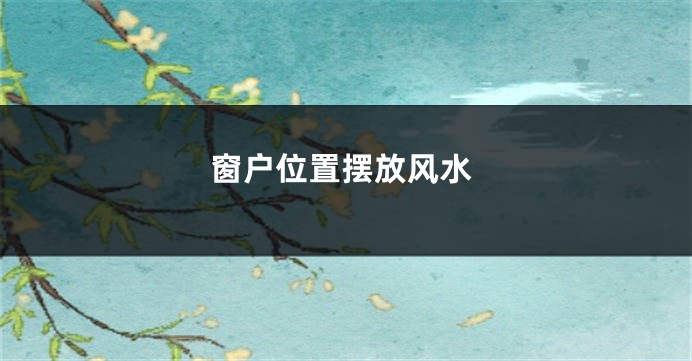 窗户位置摆放风水