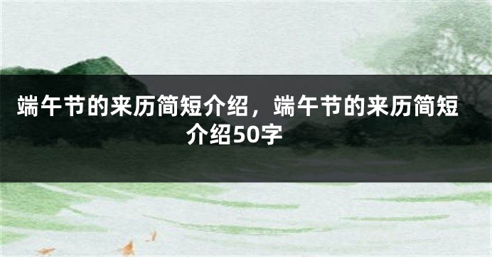 端午节的来历简短介绍，端午节的来历简短介绍50字