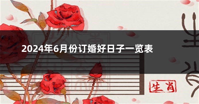 2024年6月份订婚好日子一览表