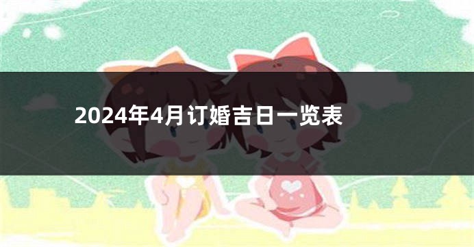 2024年4月订婚吉日一览表