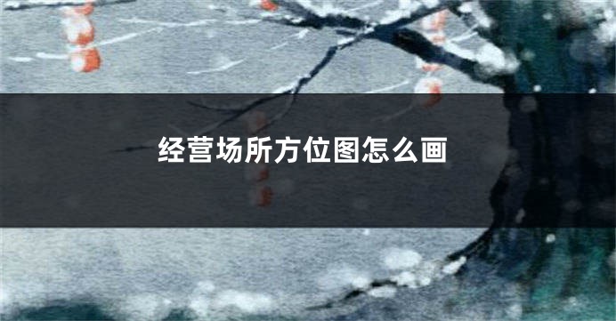 经营场所方位图怎么画