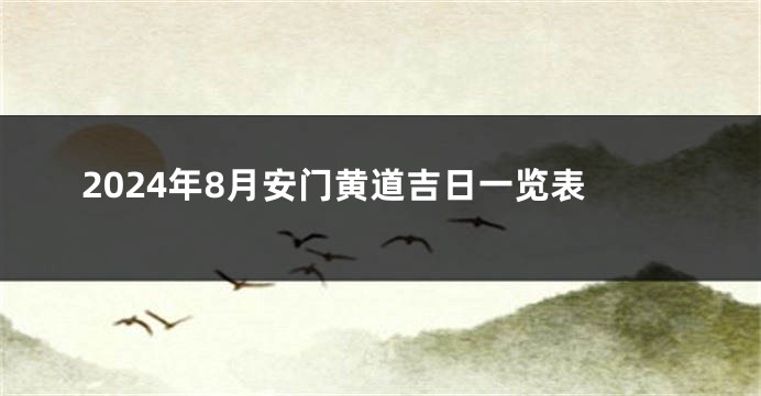 2024年8月安门黄道吉日一览表