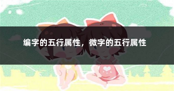 编字的五行属性，微字的五行属性