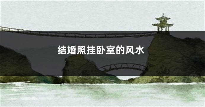 结婚照挂卧室的风水