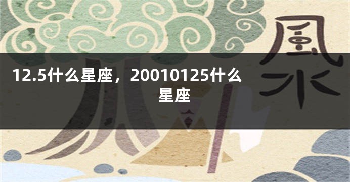 12.5什么星座，20010125什么星座