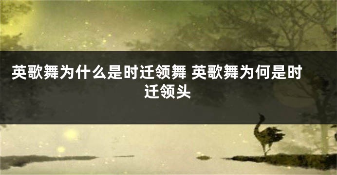 英歌舞为什么是时迁领舞 英歌舞为何是时迁领头