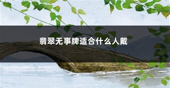 翡翠无事牌适合什么人戴