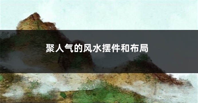 聚人气的风水摆件和布局