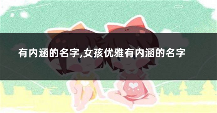 有内涵的名字,女孩优雅有内涵的名字