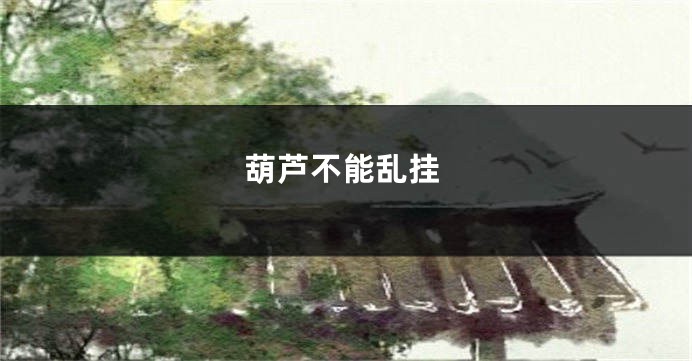 葫芦不能乱挂