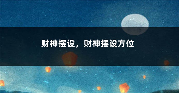 财神摆设，财神摆设方位