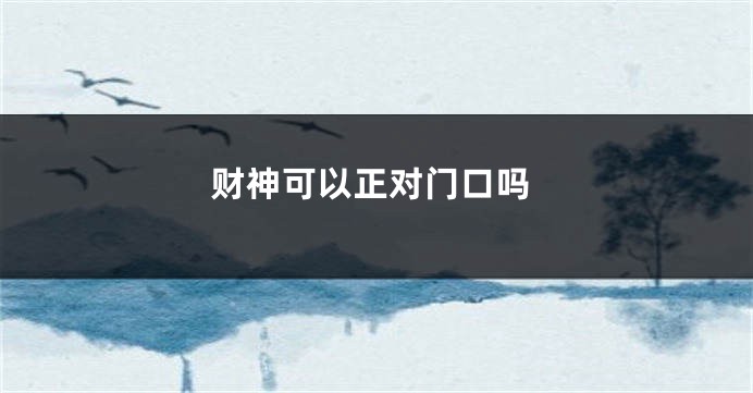 财神可以正对门口吗