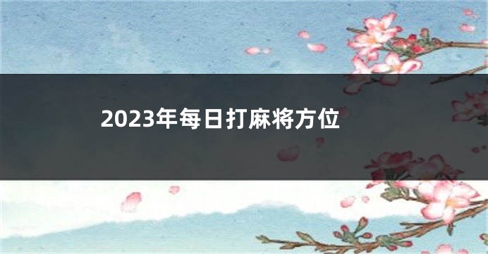 2023年每日打麻将方位
