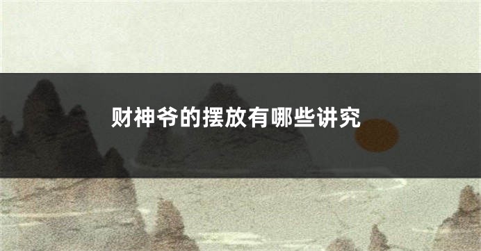 财神爷的摆放有哪些讲究