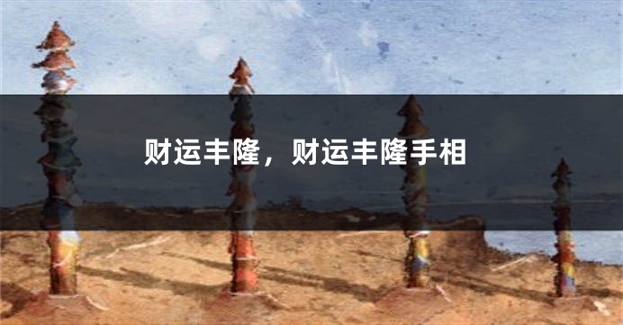 财运丰隆，财运丰隆手相