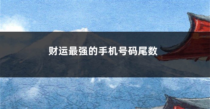 财运最强的手机号码尾数