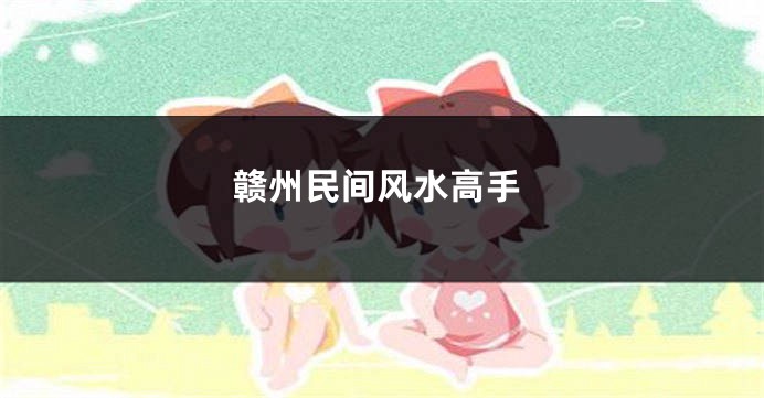 赣州民间风水高手
