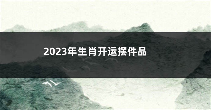 2023年生肖开运摆件品