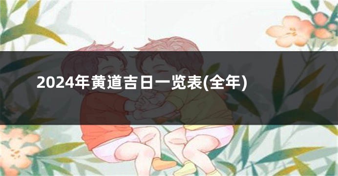 2024年黄道吉日一览表(全年)