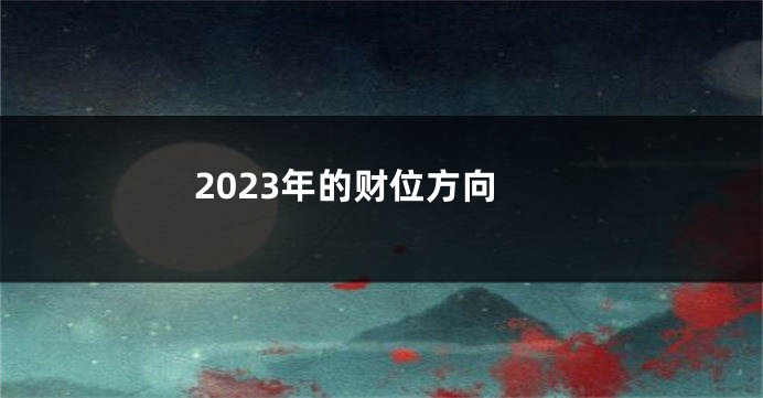 2023年的财位方向