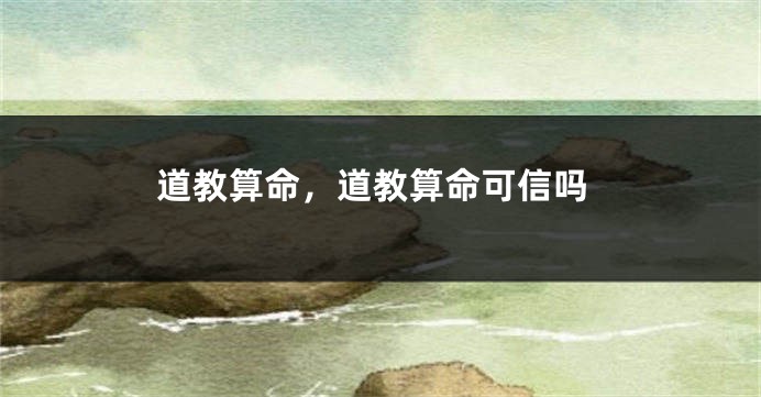 道教算命，道教算命可信吗