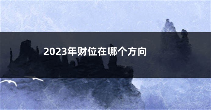 2023年财位在哪个方向