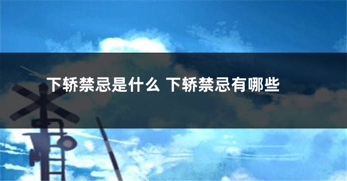 下轿禁忌是什么 下轿禁忌有哪些