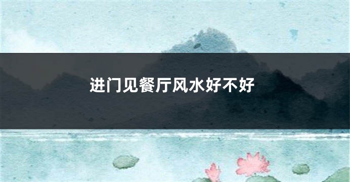 进门见餐厅风水好不好