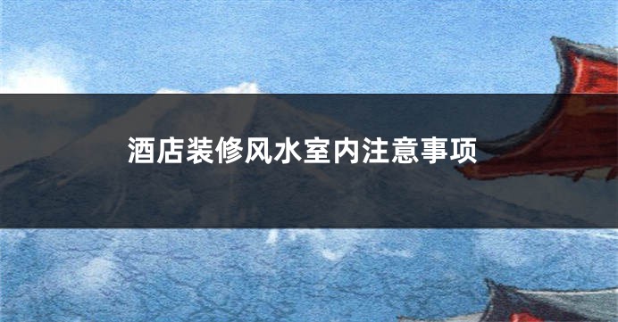 酒店装修风水室内注意事项