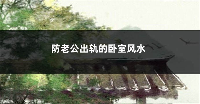 防老公出轨的卧室风水
