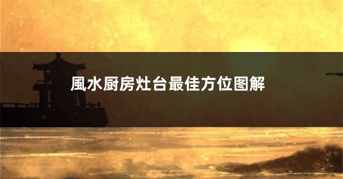 風水厨房灶台最佳方位图解