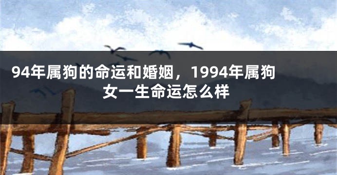 94年属狗的命运和婚姻，1994年属狗女一生命运怎么样