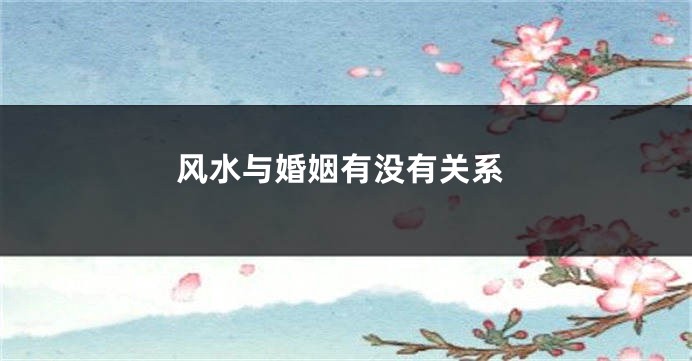 风水与婚姻有没有关系