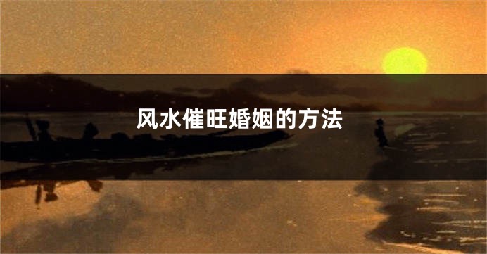 风水催旺婚姻的方法